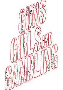 Guns, Girls and Gambling